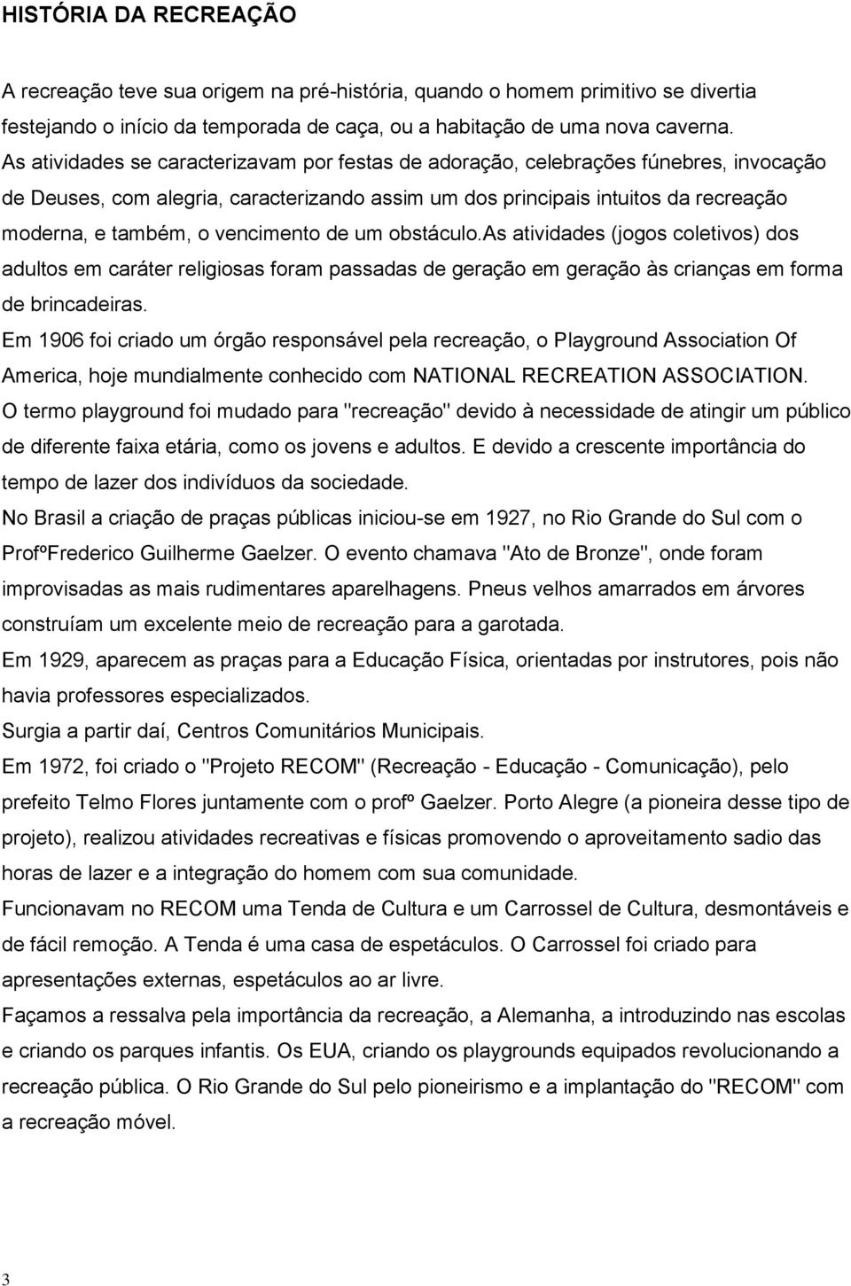 vencimento de um obstáculo.as atividades (jogos coletivos) dos adultos em caráter religiosas foram passadas de geração em geração às crianças em forma de brincadeiras.