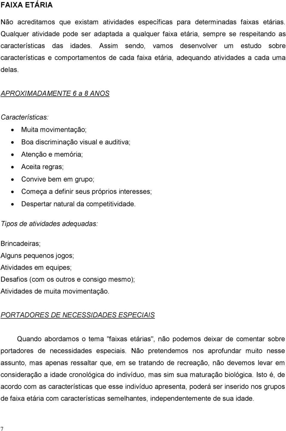 Assim sendo, vamos desenvolver um estudo sobre características e comportamentos de cada faixa etária, adequando atividades a cada uma delas.