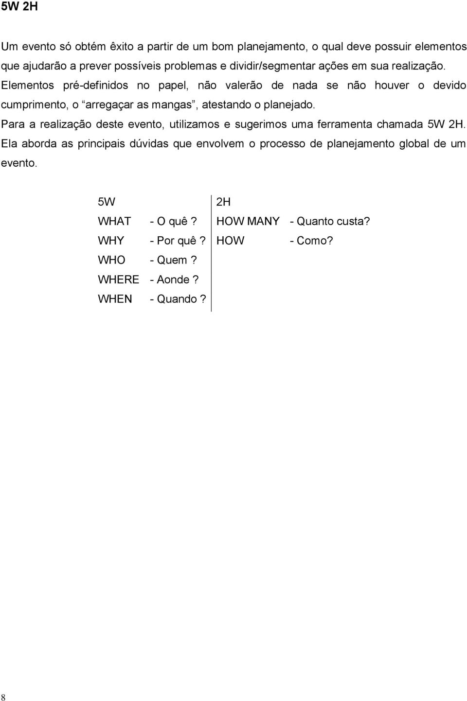 Elementos pré-definidos no papel, não valerão de nada se não houver o devido cumprimento, o arregaçar as mangas, atestando o planejado.