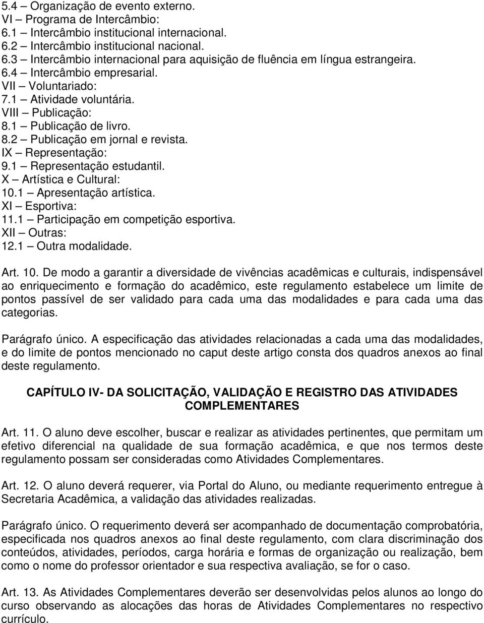 1 Apresentação artística. XI Esportiva: 11.1 Participação em competição esportiva. XII Outras: 12.1 Outra modalidade. Art. 10.