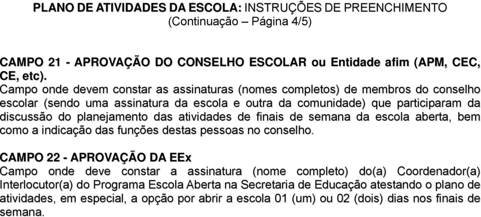 do planejamento das atividades de finais de semana da escola aberta, bem como a indicação das funções destas pessoas no conselho.