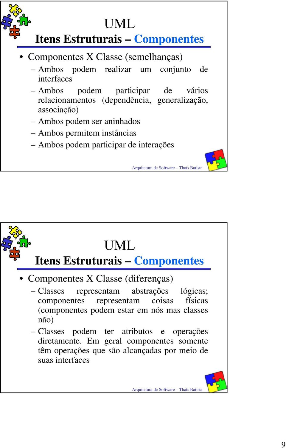 Estruturais Componentes Componentes X Classe (diferenças) Classes representam abstrações lógicas; componentes representam coisas físicas (componentes podem