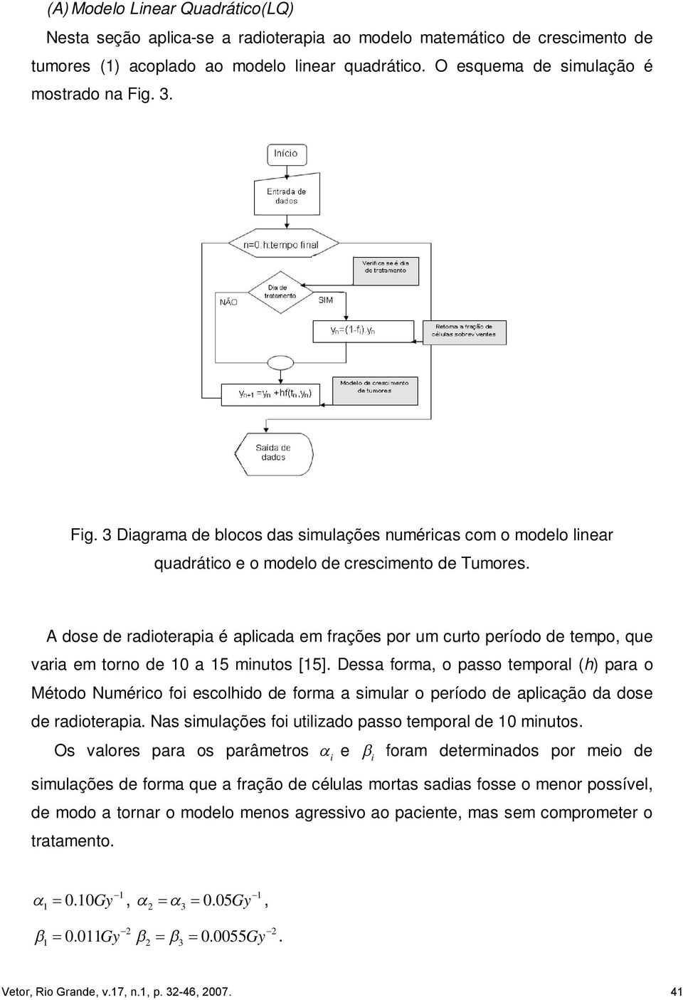 A dose de radioterapia é aplicada em frações por um curto período de tempo, que varia em torno de a 5 minutos [5].