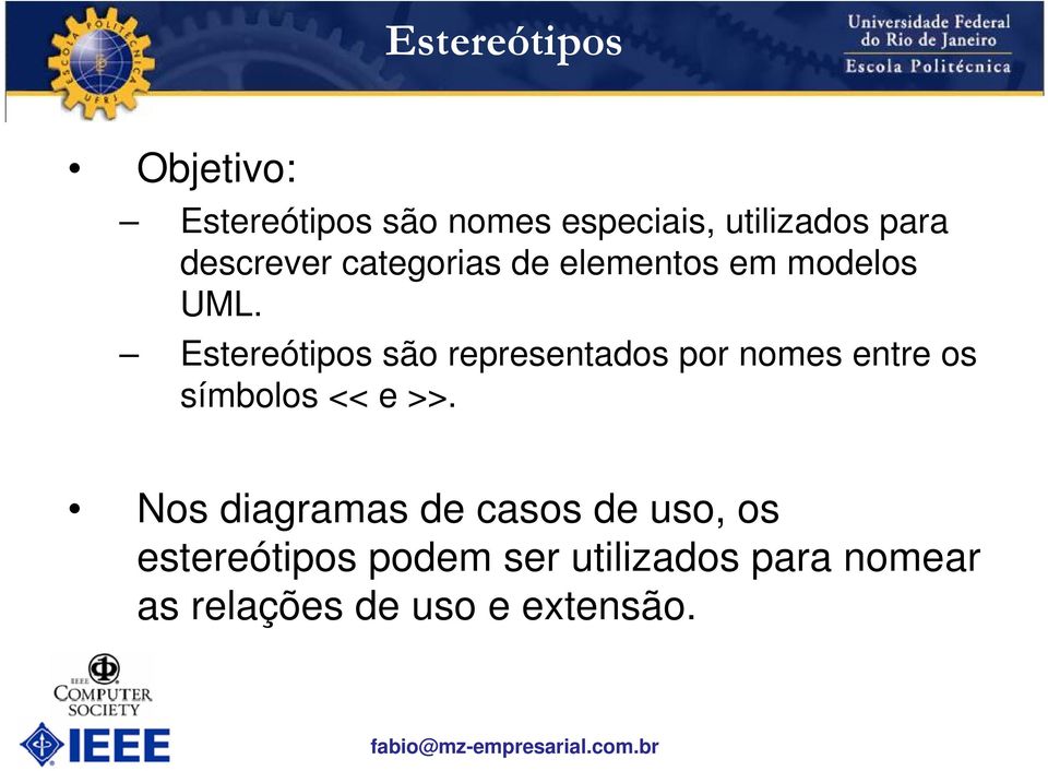 Estereótipos são representados por nomes entre os símbolos << e >>.