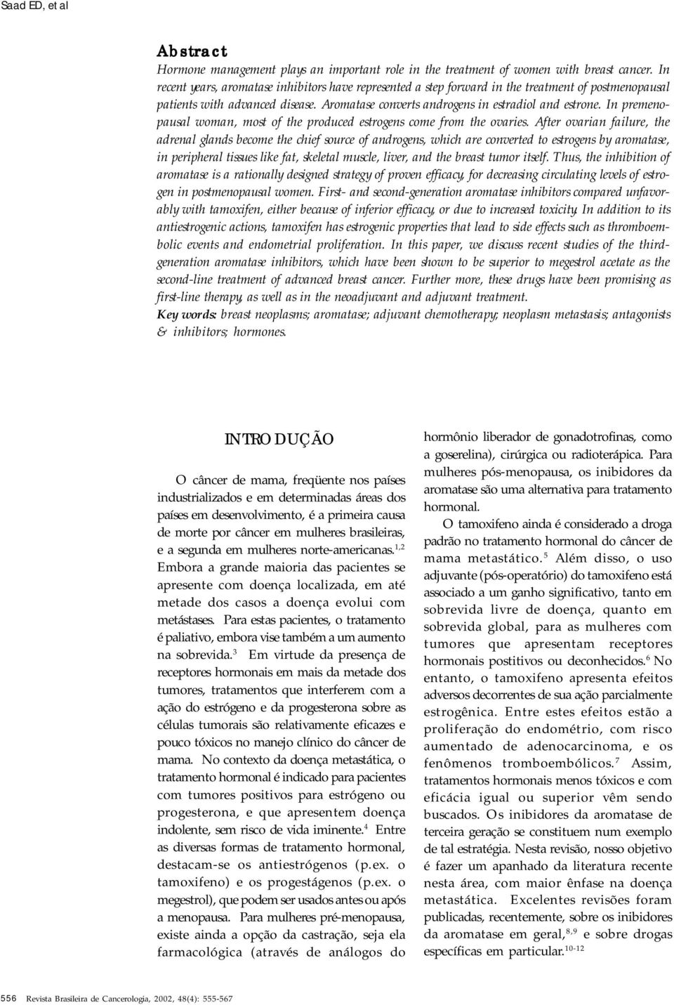 In premenopausal woman, most of the produced estrogens come from the ovaries.