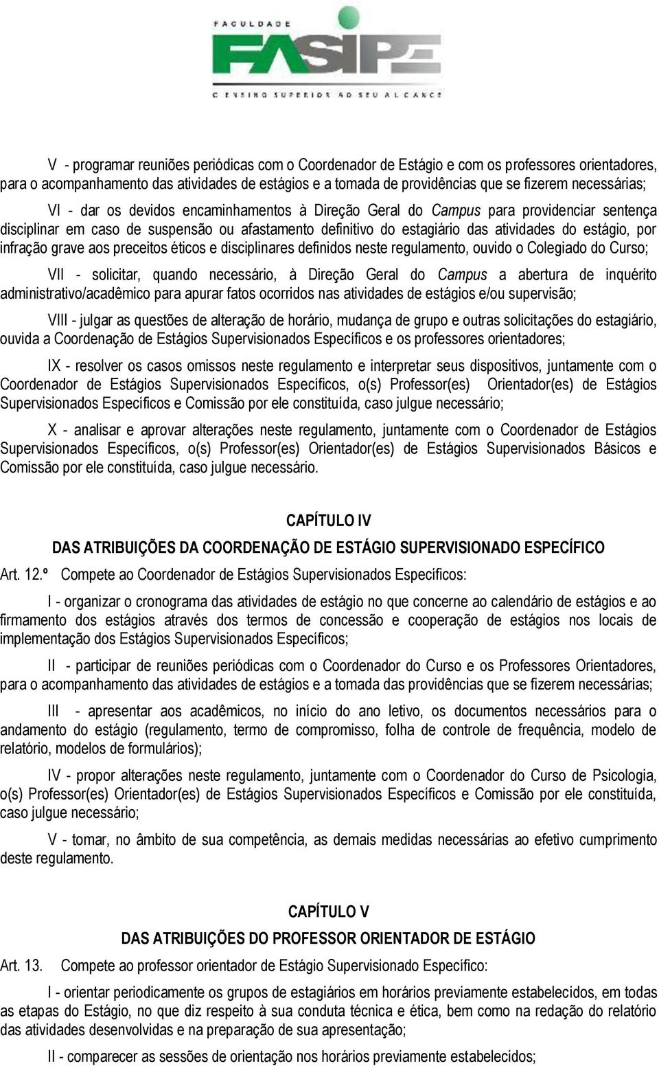 estágio, por infração grave aos preceitos éticos e disciplinares definidos neste regulamento, ouvido o Colegiado do Curso; VII - solicitar, quando necessário, à Direção Geral do Campus a abertura de