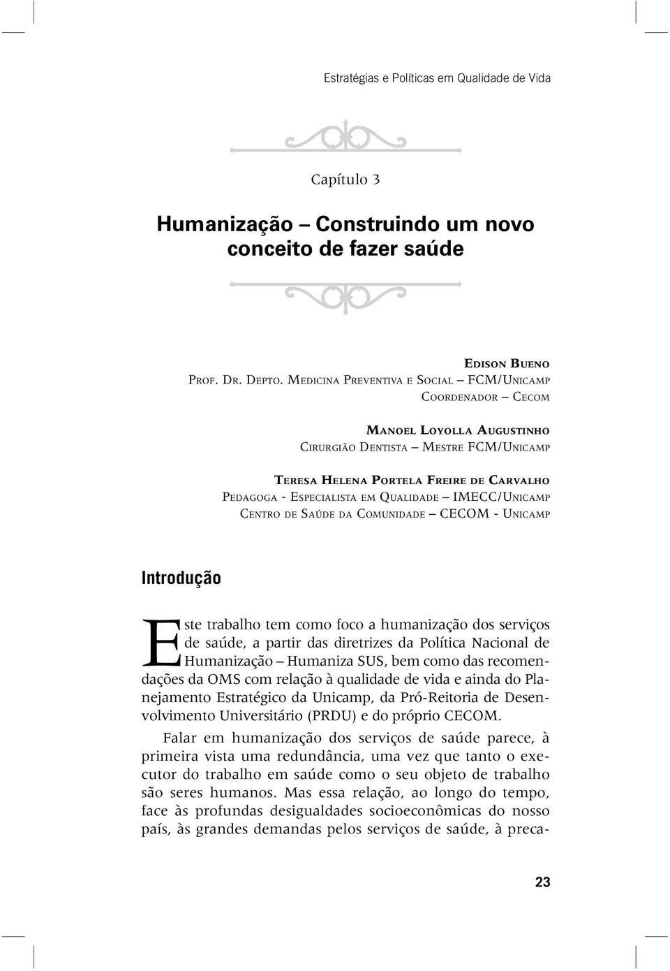 QUALIDADE IMECC/UNICAMP CENTRO DE SAÚDE DA COMUNIDADE CECOM - UNICAMP Introdução Este trabalho tem como foco a humanização dos serviços de saúde, a partir das diretrizes da Política Nacional de