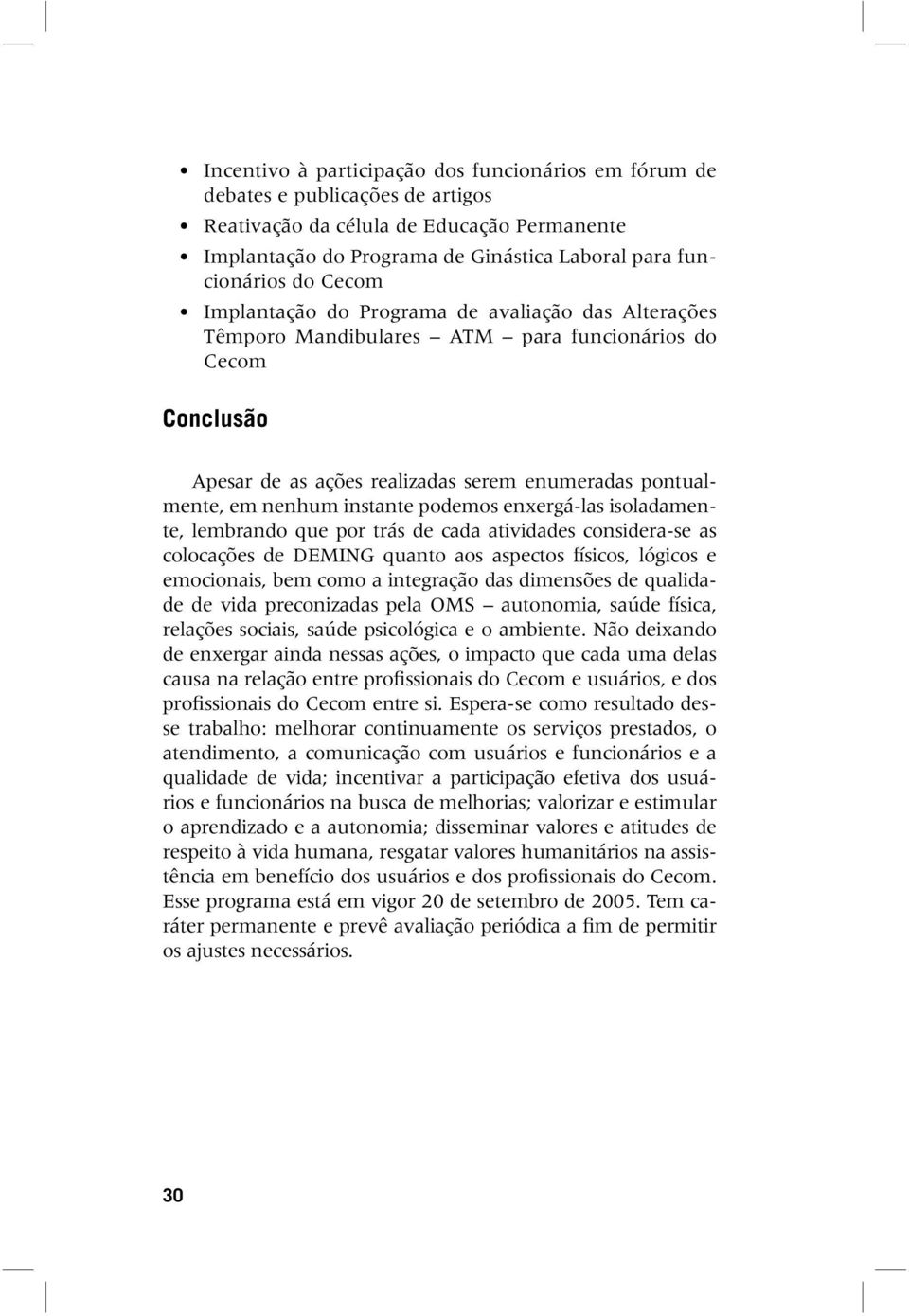 podemos enxergá-las isoladamente, lembrando que por trás de cada atividades considera-se as colocações de DEMING quanto aos aspectos físicos, lógicos e emocionais, bem como a integração das dimensões