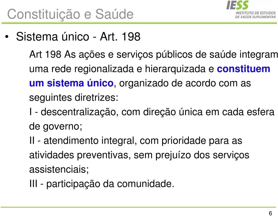 constituem um sistema único, organizado de acordo com as seguintes diretrizes: I - descentralização, com