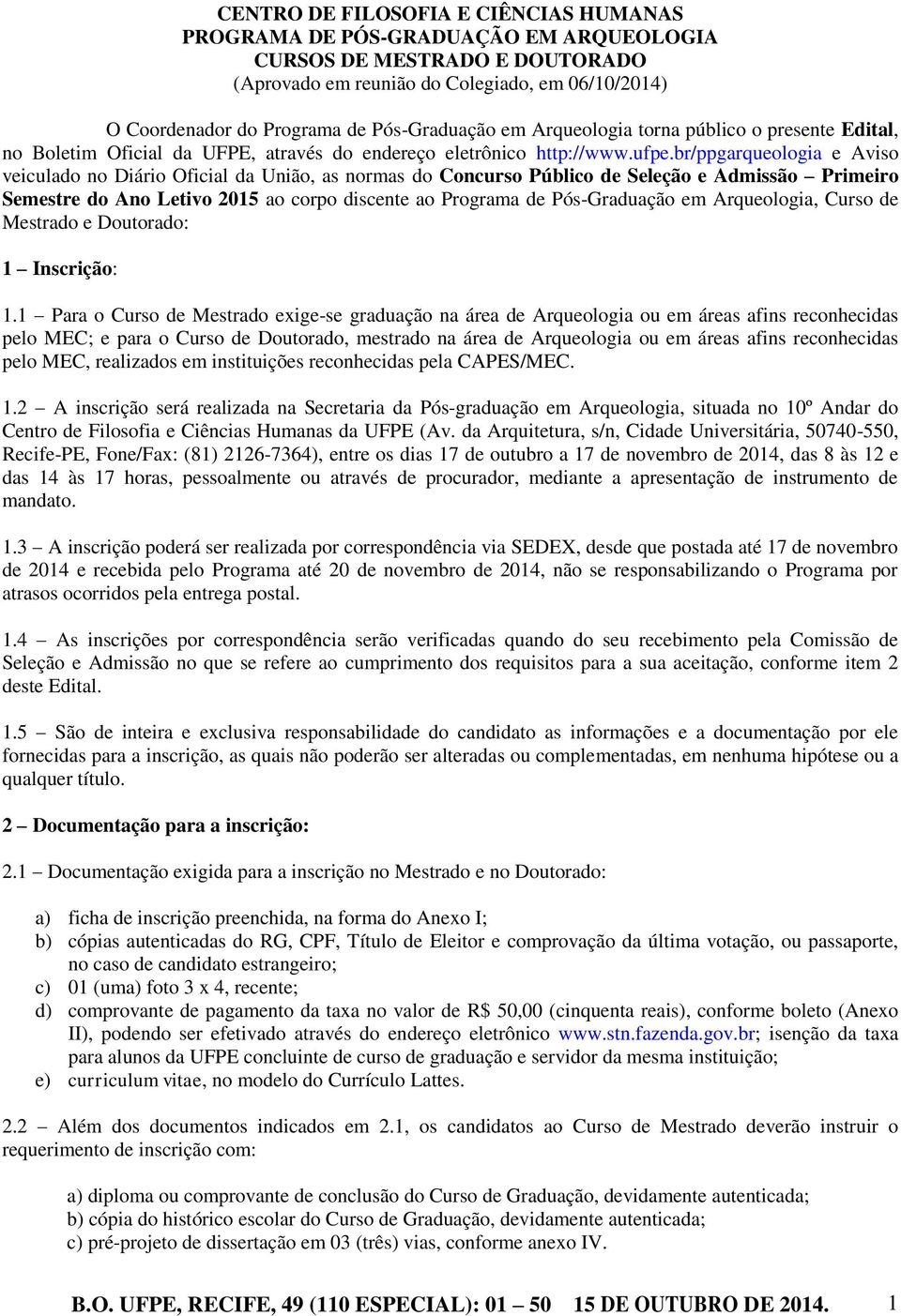 br/ppgarqueologia e Aviso veiculado no Diário Oficial da União, as normas do Concurso Público de Seleção e Admissão Primeiro Semestre do Ano Letivo 2015 ao corpo discente ao Programa de Pós-Graduação