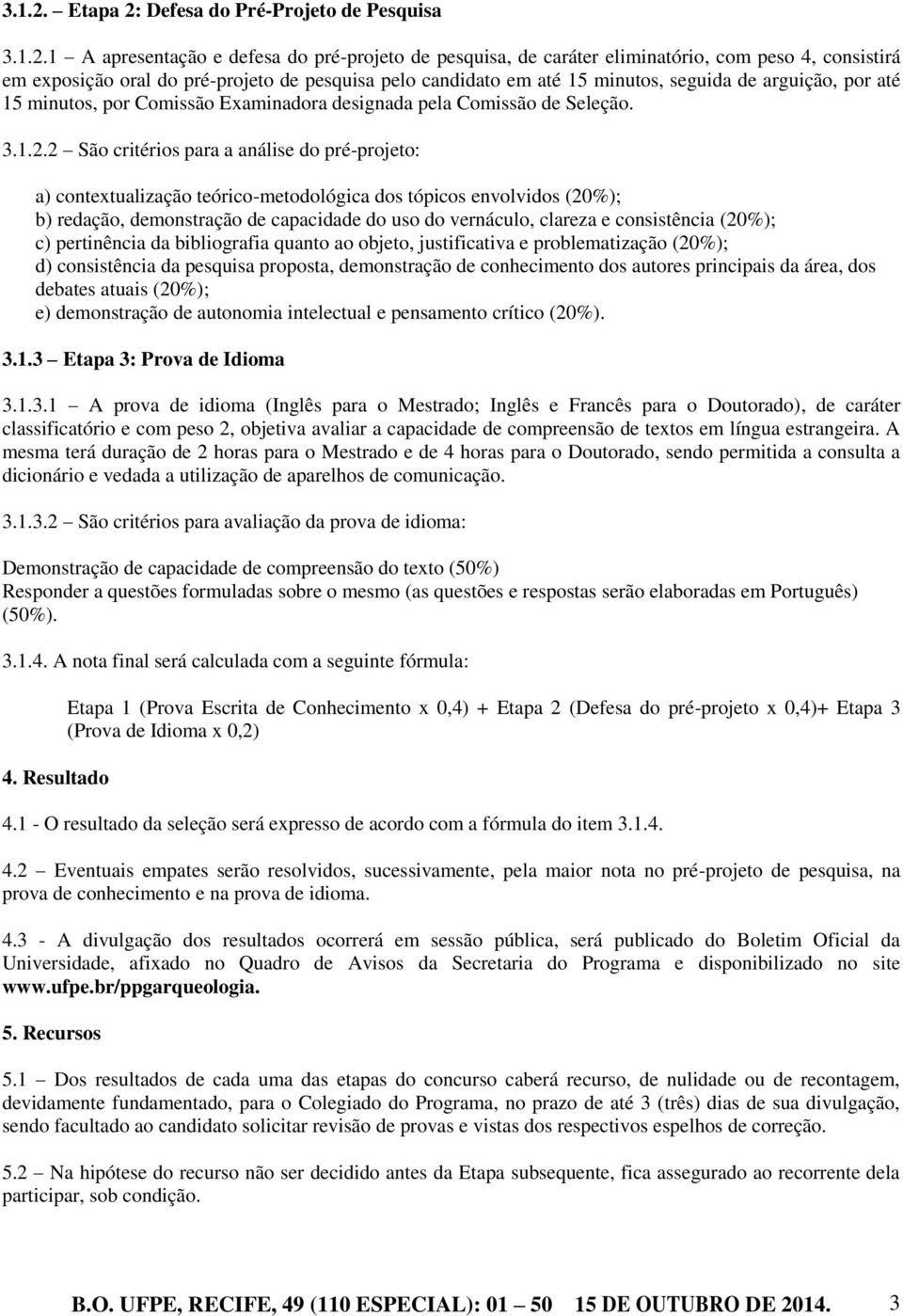 candidato em até 15 minutos, seguida de arguição, por até 15 minutos, por Comissão Examinadora designada pela Comissão de Seleção.