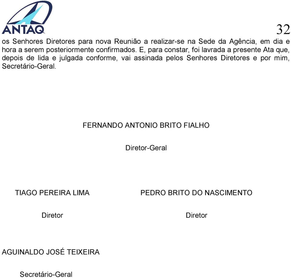 E, para constar, foi lavrada a presente Ata que, depois de lida e julgada conforme, vai assinada pelos