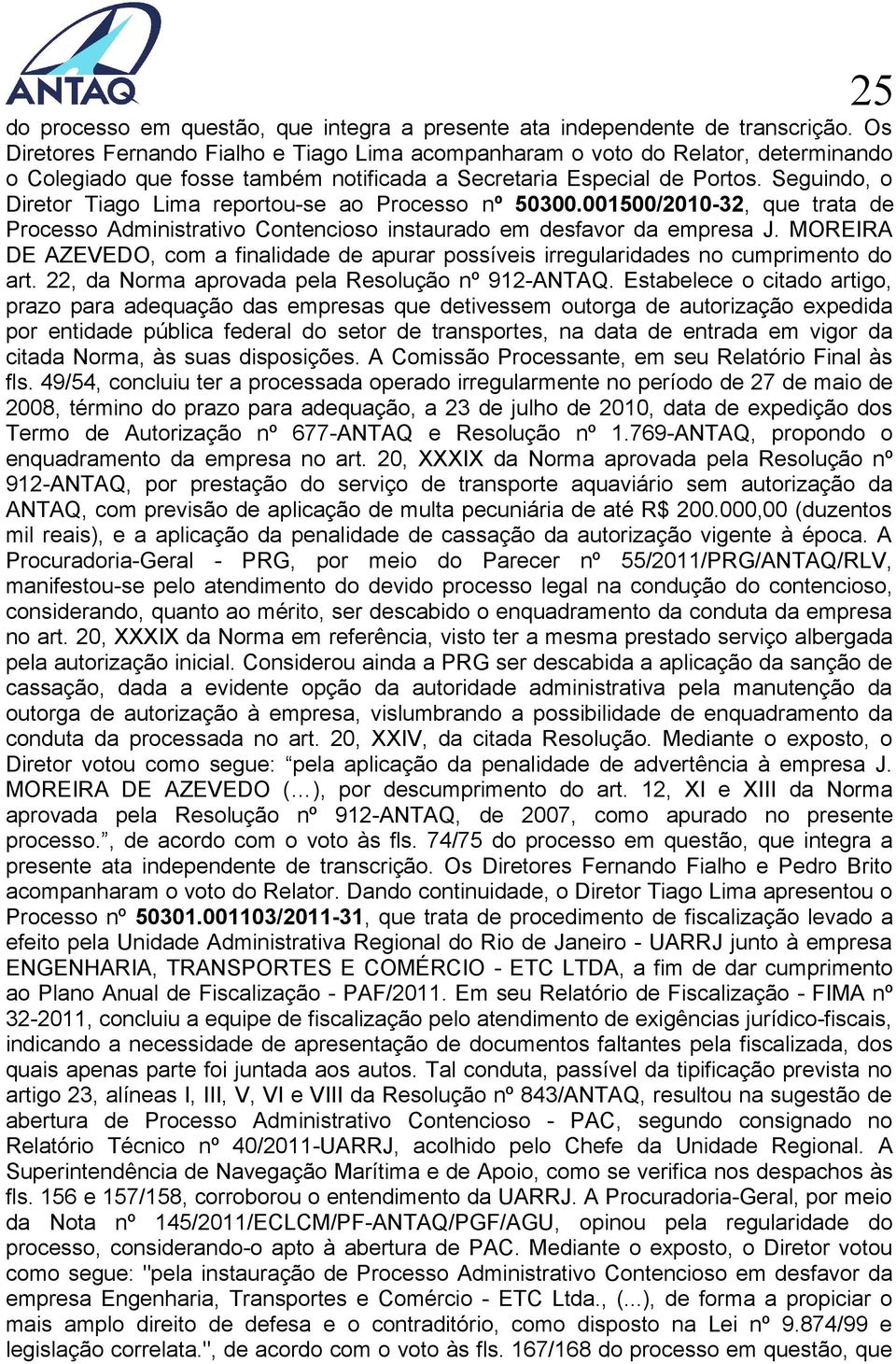 Seguindo, o Diretor Tiago Lima reportou-se ao Processo nº 50300.001500/2010-32, que trata de Processo Administrativo Contencioso instaurado em desfavor da empresa J.