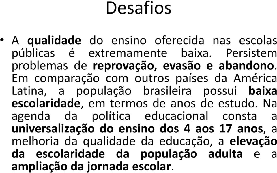 Em comparação com outros países da América Latina, a população brasileira possui baixa escolaridade, em termos de anos