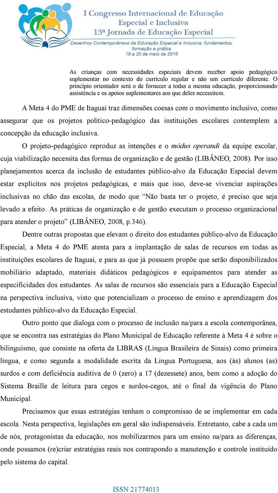 A Meta 4 do PME de Itaguaí traz dimensões coesas com o movimento inclusivo, como assegurar que os projetos político-pedagógico das instituições escolares contemplem a concepção da educação inclusiva.