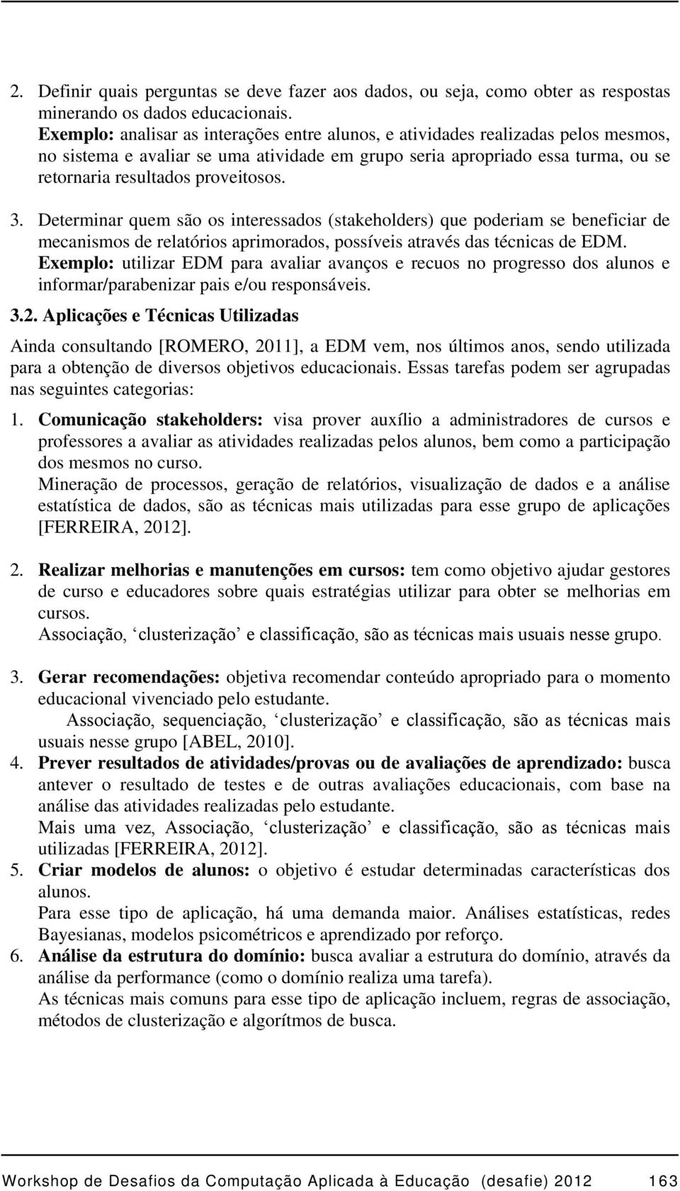 3. Determinar quem são os interessados (stakeholders) que poderiam se beneficiar de mecanismos de relatórios aprimorados, possíveis através das técnicas de EDM.