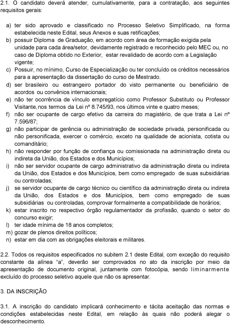 ou, no caso de Diploma obtido no Exterior, estar revalidado de acordo com a Legislação vigente; c) Possuir, no mínimo, Curso de Especialização ou ter concluído os créditos necessários para a