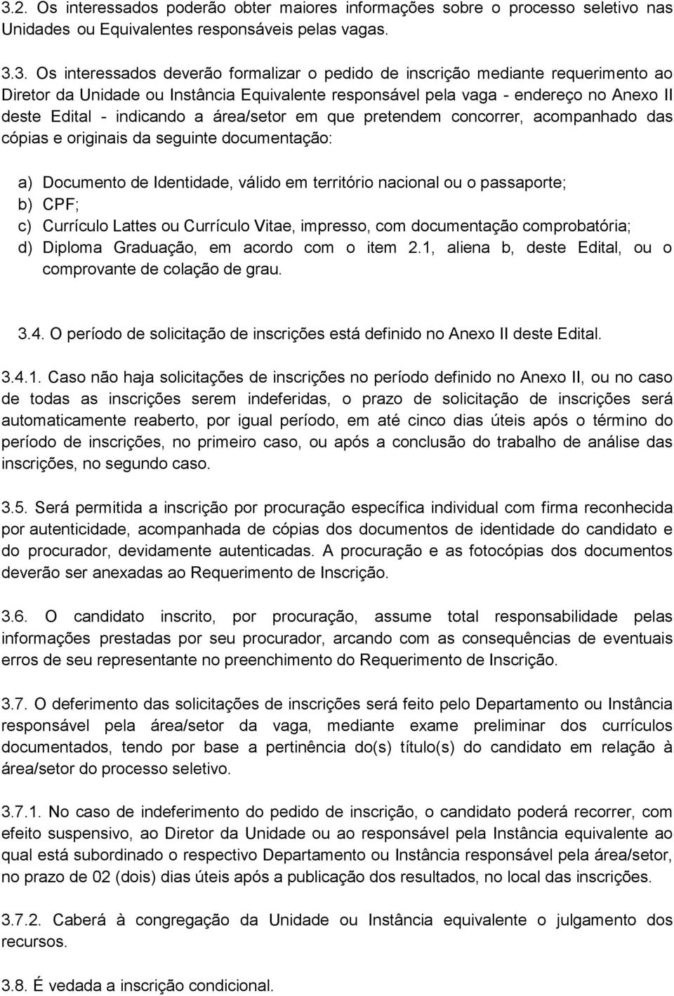 cópias e originais da seguinte documentação: a) Documento de Identidade, válido em território nacional ou o passaporte; b) CPF; c) Currículo Lattes ou Currículo Vitae, impresso, com documentação