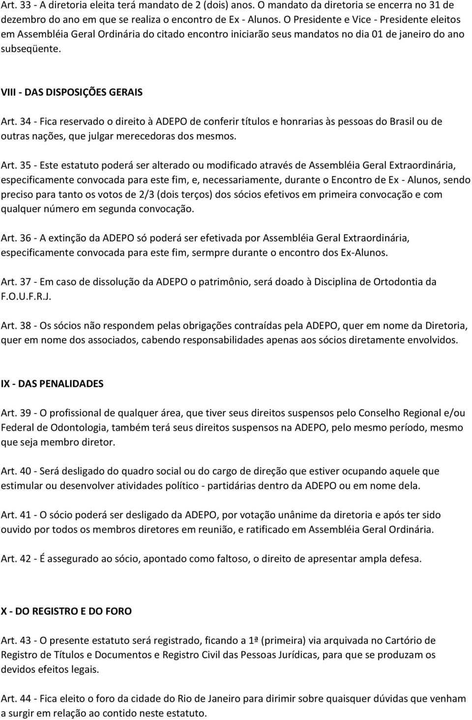 34 - Fica reservado o direito à ADEPO de conferir títulos e honrarias às pessoas do Brasil ou de outras nações, que julgar merecedoras dos mesmos. Art.