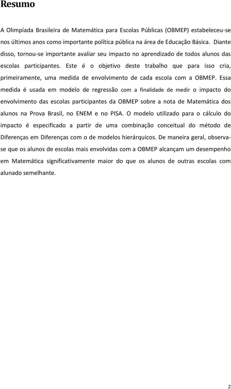 Este é o objetivo deste trabalho que para isso cria, primeiramente, uma medida de envolvimento de cada escola com a OBMEP.