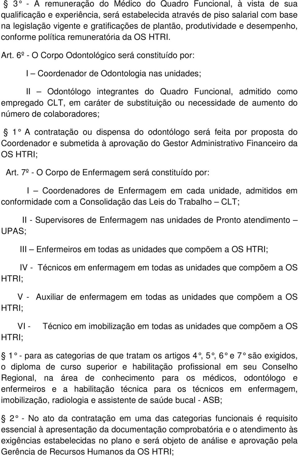 6º - O Corpo Odontológico será constituído por: I Coordenador de Odontologia nas unidades; II Odontólogo integrantes do Quadro Funcional, admitido como empregado CLT, em caráter de substituição ou