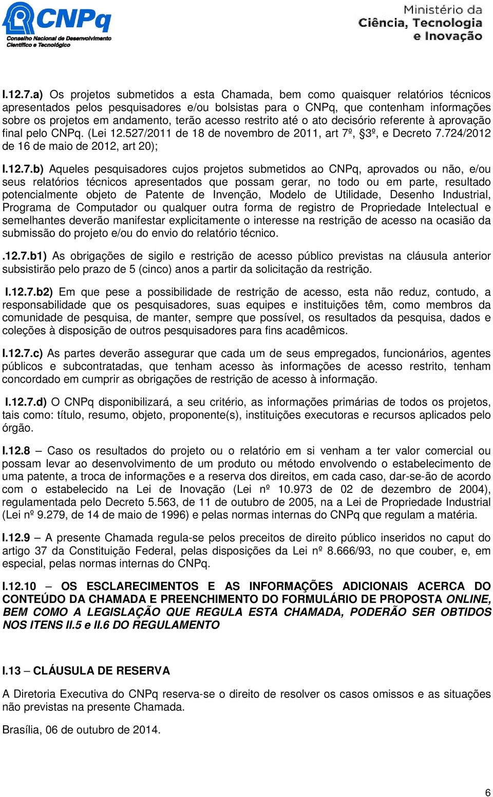 terão acesso restrito até o ato decisório referente à aprovação final pelo CNPq. (Lei 12.527/2011 de 18 de novembro de 2011, art 7º, 3º, e Decreto 7.