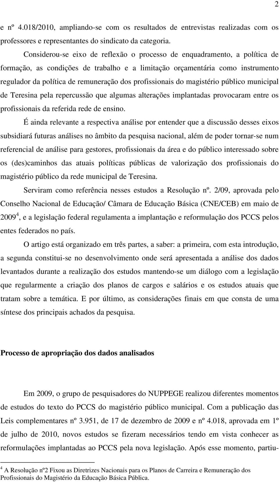 profissionais do magistério público municipal de Teresina pela repercussão que algumas alterações implantadas provocaram entre os profissionais da referida rede de ensino.