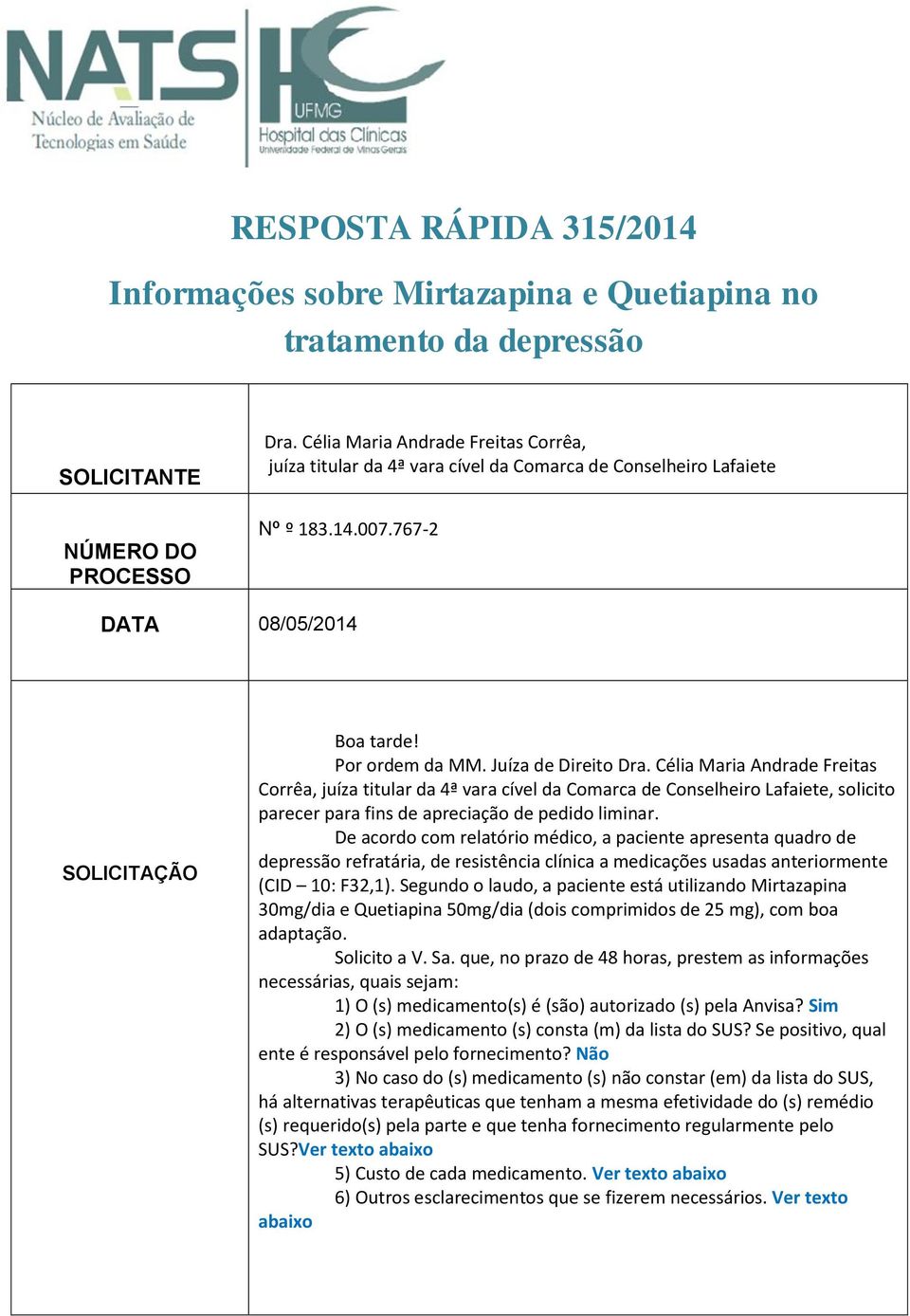 Juíza de Direito Dra. Célia Maria Andrade Freitas Corrêa, juíza titular da 4ª vara cível da Comarca de Conselheiro Lafaiete, solicito parecer para fins de apreciação de pedido liminar.