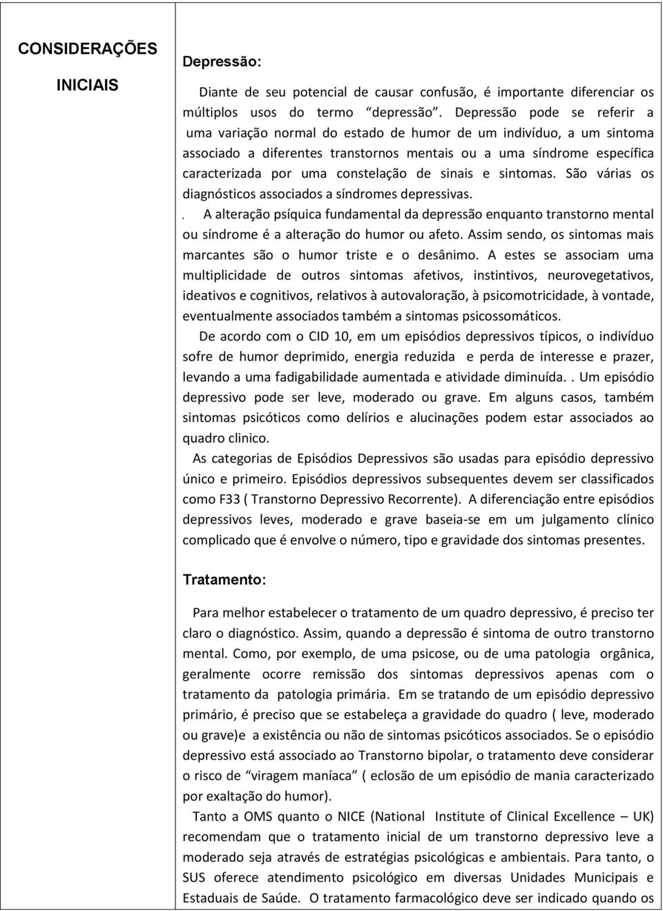 constelação de sinais e sintomas. São várias os diagnósticos associados a síndromes depressivas.