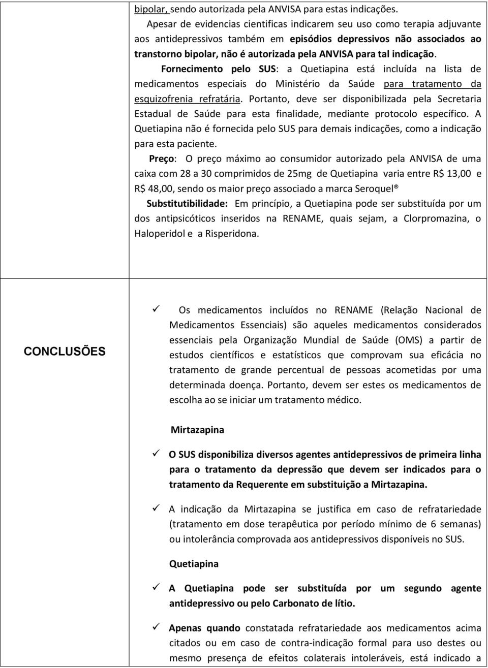 tal indicação. Fornecimento pelo SUS: a Quetiapina está incluída na lista de medicamentos especiais do Ministério da Saúde para tratamento da esquizofrenia refratária.