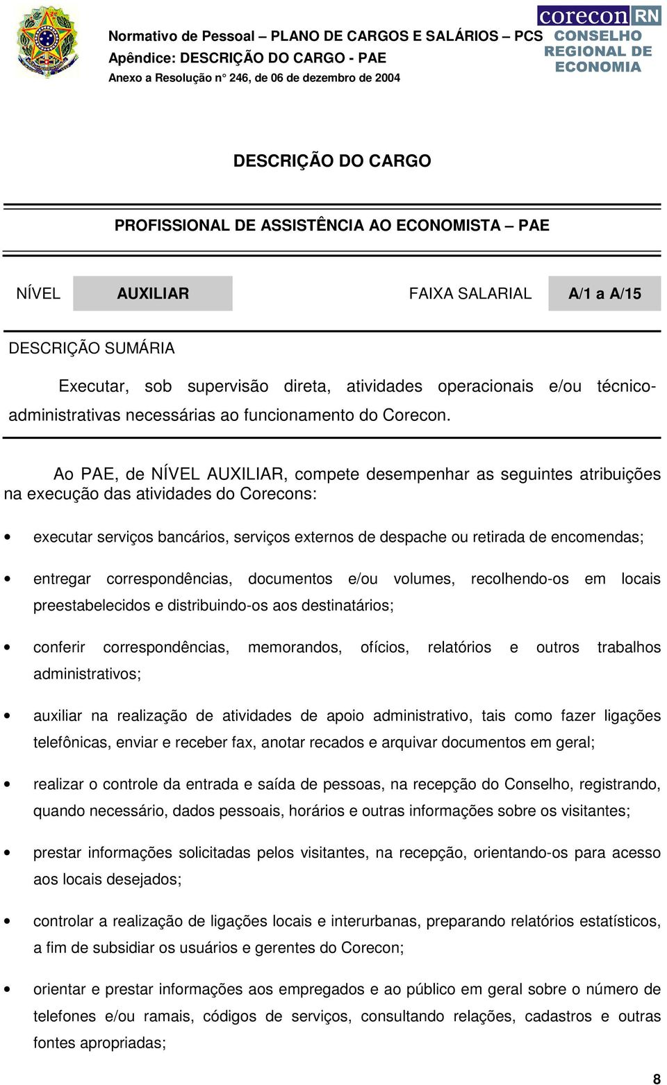 Ao PAE, de NÍVEL AUXILIAR, compete desempenhar as seguintes atribuições na execução das atividades do Corecons: executar serviços bancários, serviços externos de despache ou retirada de encomendas;