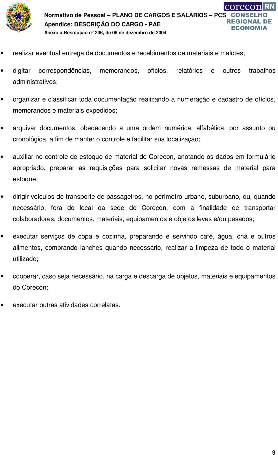 alfabética, por assunto ou cronológica, a fim de manter o controle e facilitar sua localização; auxiliar no controle de estoque de material do Corecon, anotando os dados em formulário apropriado,