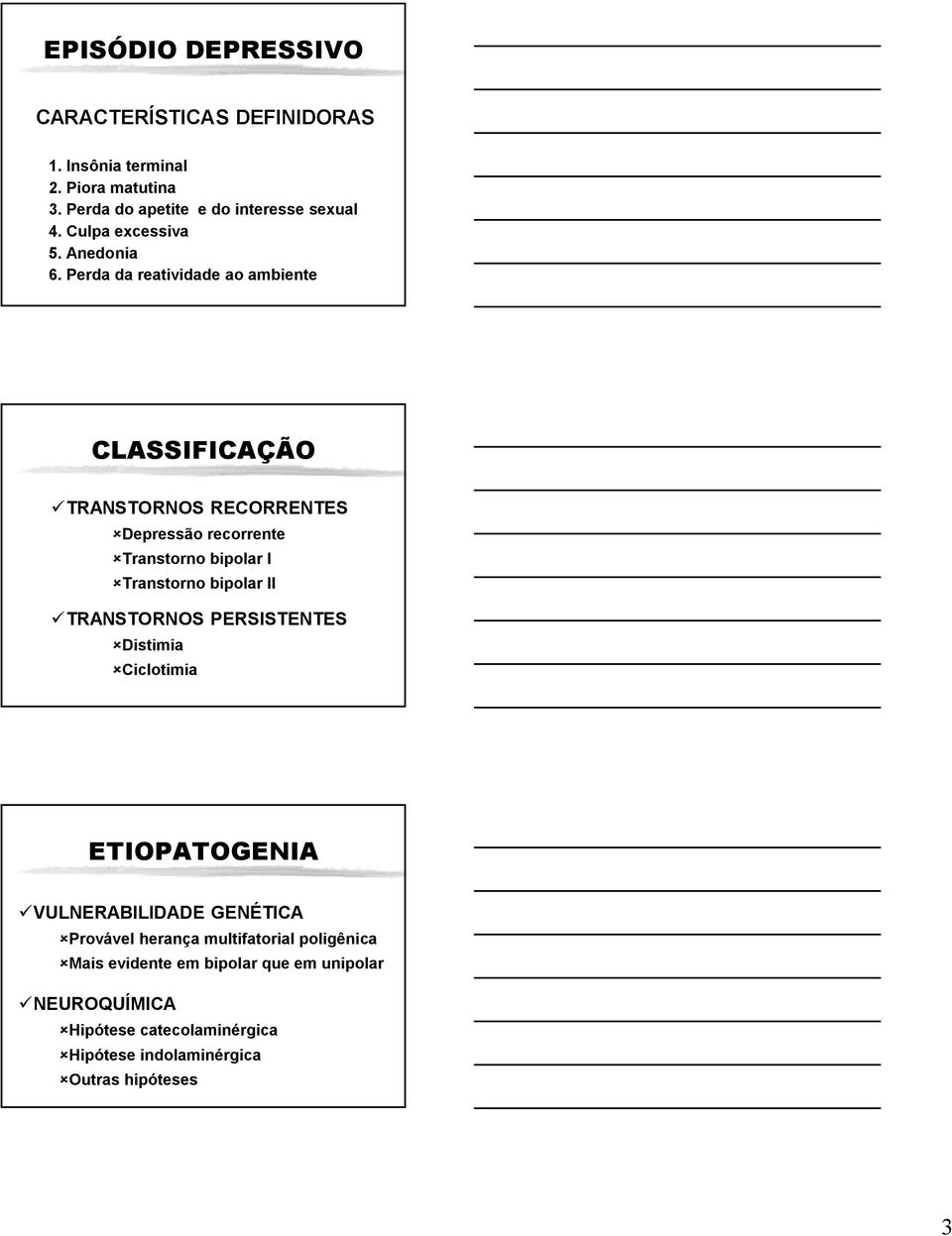 Perda da reatividade ao ambiente CLASSIFICAÇÃO TRANSTORNOS RECORRENTES Depressão recorrente Transtorno bipolar I Transtorno bipolar II