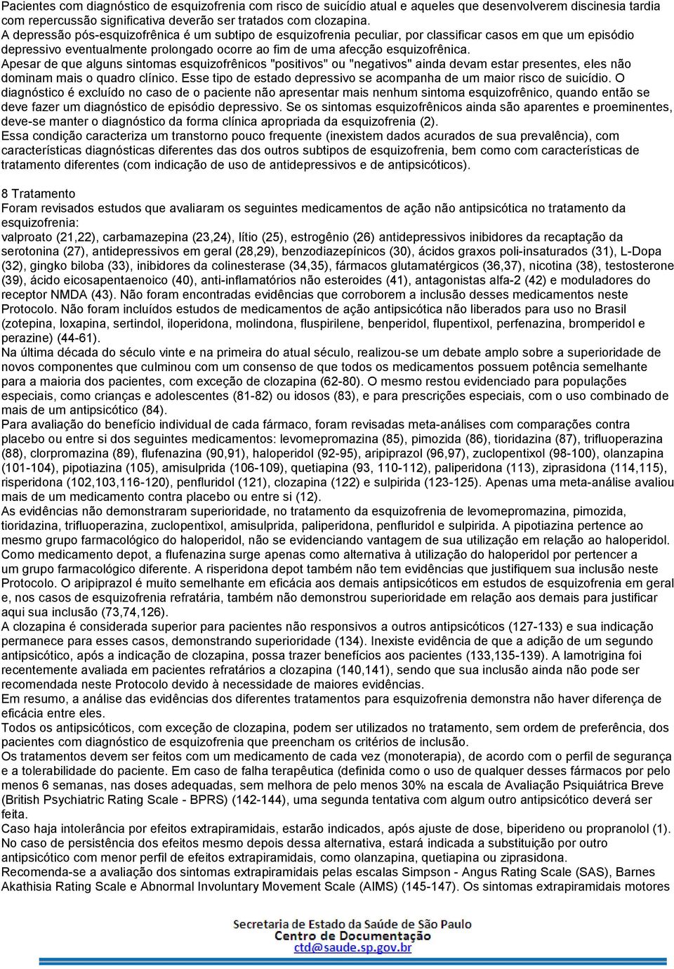 Apesar de que alguns sintomas esquizofrênicos "positivos" ou "negativos" ainda devam estar presentes, eles não dominam mais o quadro clínico.