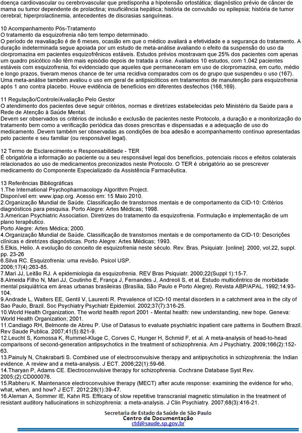 O período de reavaliação é de 6 meses, ocasião em que o médico avaliará a efetividade e a segurança do tratamento.