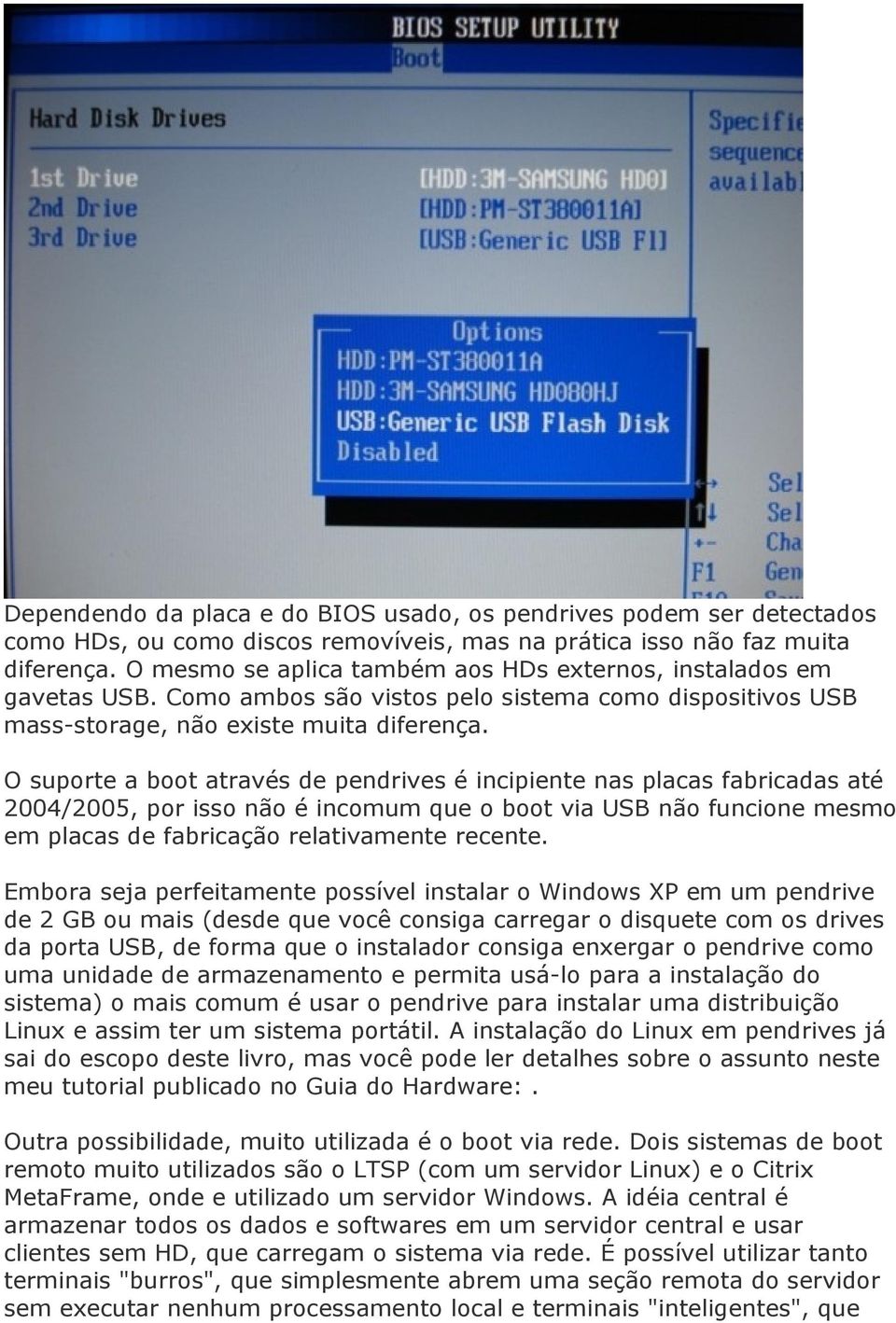 O suporte a boot através de pendrives é incipiente nas placas fabricadas até 2004/2005, por isso não é incomum que o boot via USB não funcione mesmo em placas de fabricação relativamente recente.