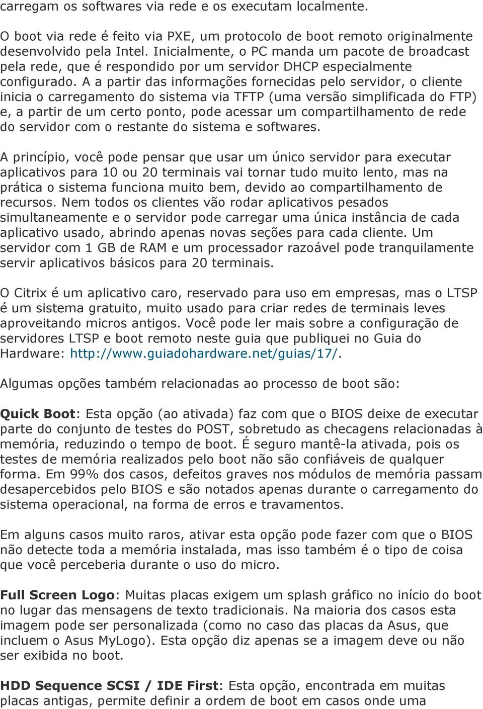 A a partir das informações fornecidas pelo servidor, o cliente inicia o carregamento do sistema via TFTP (uma versão simplificada do FTP) e, a partir de um certo ponto, pode acessar um