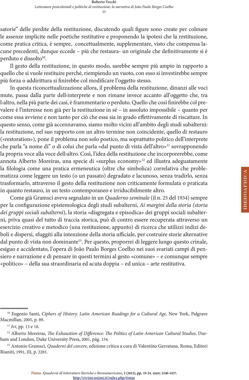 precedenti, dunque eccede più che restaura- un originale che definitivamente si è perduto e dissolto 10.