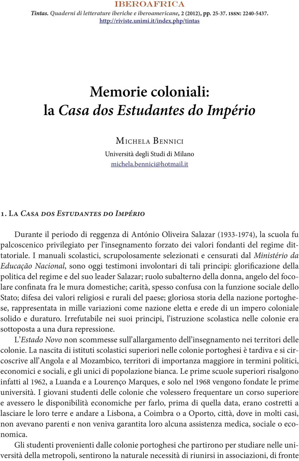 La Casa dos Estudantes do Império Durante il periodo di reggenza di António Oliveira Salazar (1933-1974), la scuola fu palcoscenico privilegiato per l insegnamento forzato dei valori fondanti del