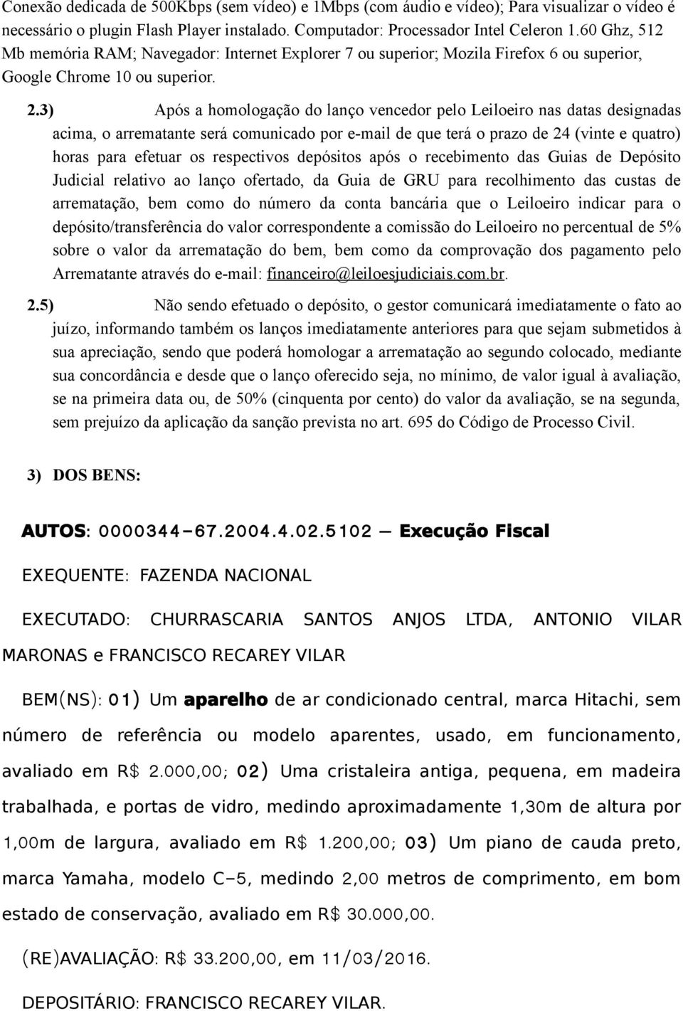 3) Após a homologação do lanço vencedor pelo Leiloeiro nas datas designadas acima, o arrematante será comunicado por e-mail de que terá o prazo de 24 (vinte e quatro) horas para efetuar os