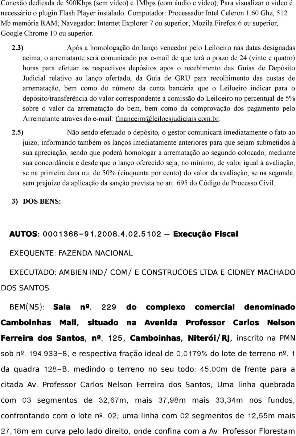 3) Após a homologação do lanço vencedor pelo Leiloeiro nas datas designadas acima, o arrematante será comunicado por e-mail de que terá o prazo de 24 (vinte e quatro) horas para efetuar os