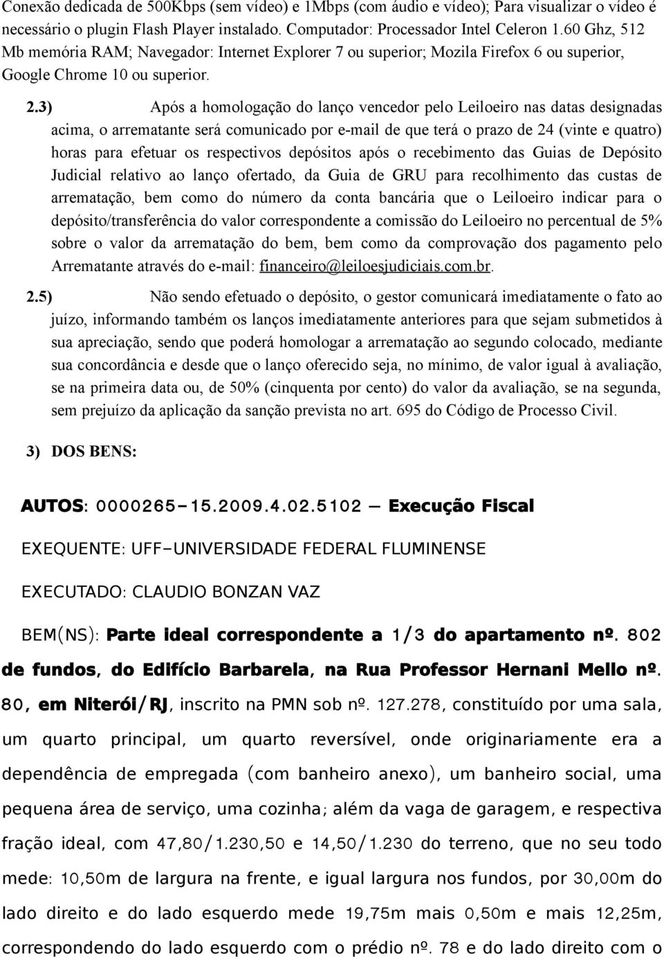 3) Após a homologação do lanço vencedor pelo Leiloeiro nas datas designadas acima, o arrematante será comunicado por e-mail de que terá o prazo de 24 (vinte e quatro) horas para efetuar os