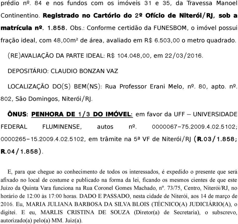 DEPOSITÁRIO: CLAUDIO BONZAN VAZ LOCALIZAÇÃO DO( S) BEM( NS): Rua Professor Erani Melo, nº. 80, apto. nº. 802, São Domingos, Niterói/ RJ.