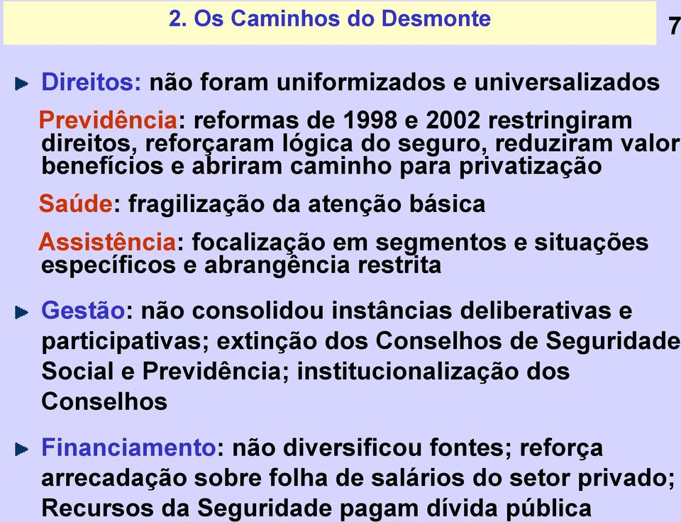 específicos e abrangência restrita Gestão: não consolidou instâncias deliberativas e participativas; extinção dos Conselhos de Seguridade Social e Previdência;