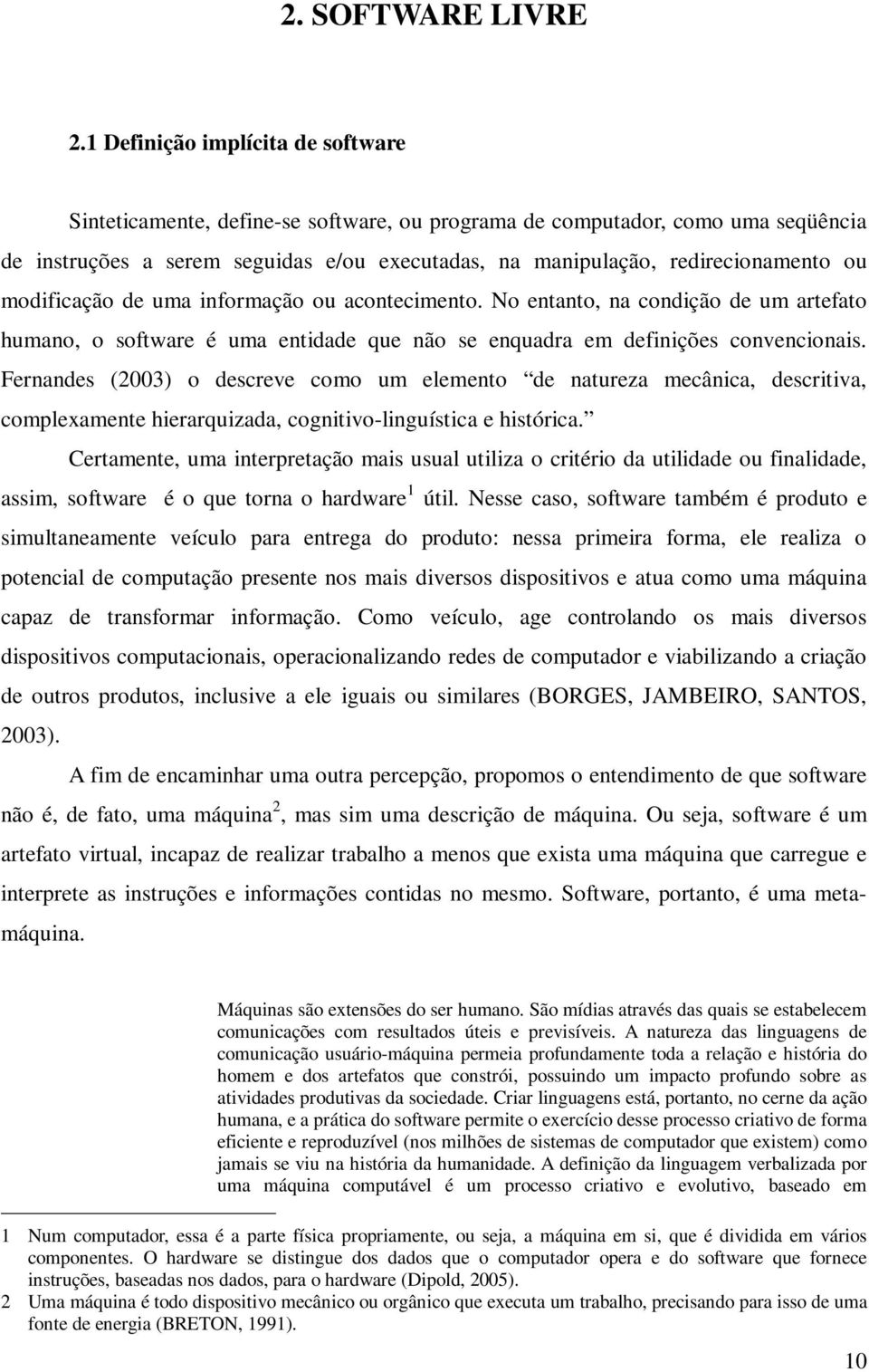 modificação de uma informação ou acontecimento. No entanto, na condição de um artefato humano, o software é uma entidade que não se enquadra em definições convencionais.