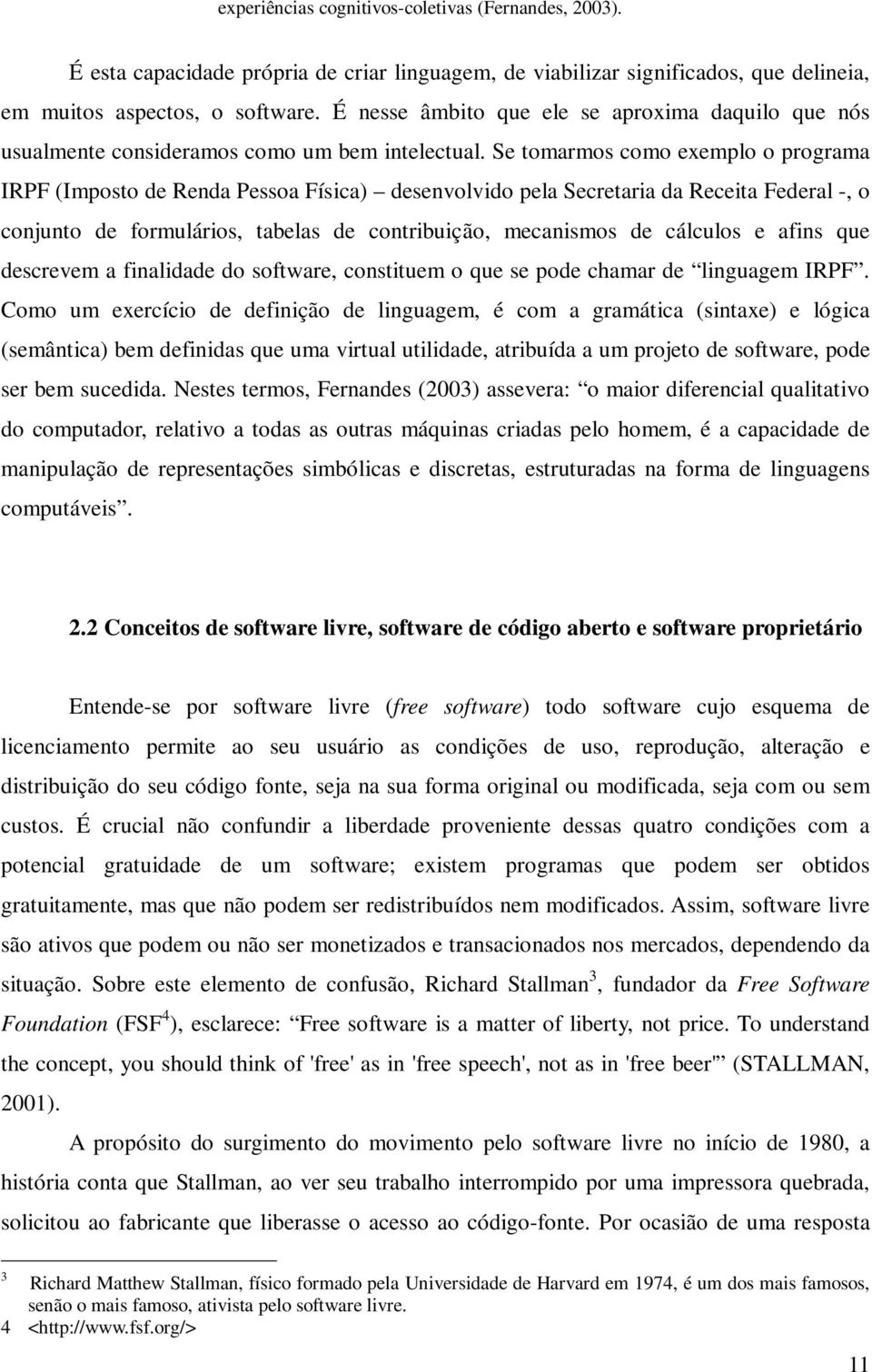 Se tomarmos como exemplo o programa IRPF (Imposto de Renda Pessoa Física) desenvolvido pela Secretaria da Receita Federal -, o conjunto de formulários, tabelas de contribuição, mecanismos de cálculos