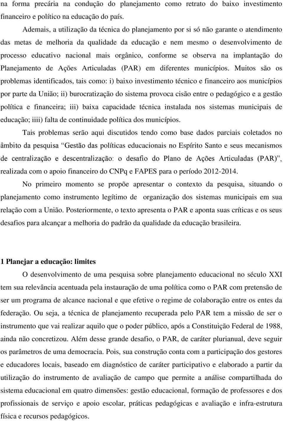 orgânico, conforme se observa na implantação do Planejamento de Ações Articuladas (PAR) em diferentes municípios.