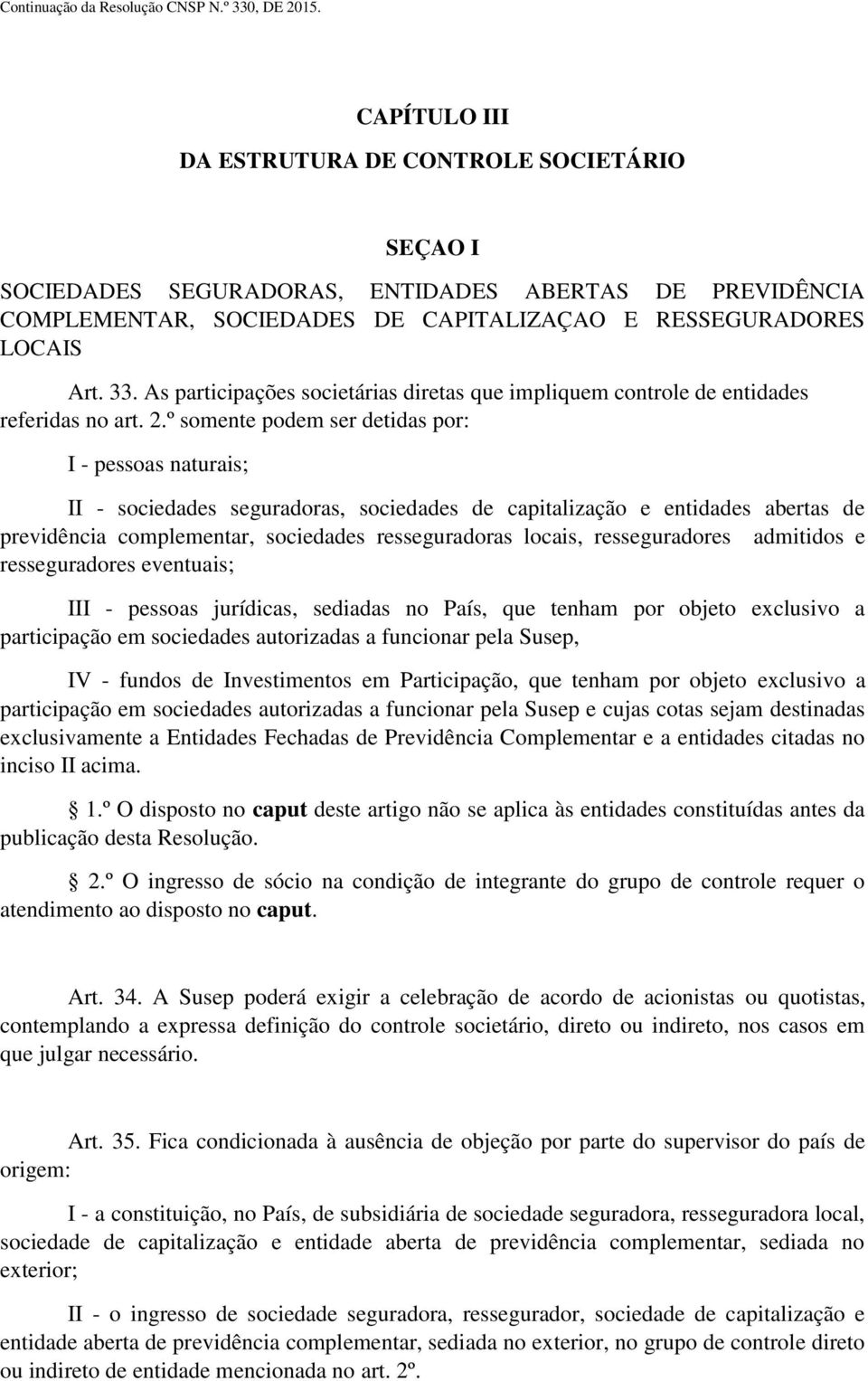 º somente podem ser detidas por: I - pessoas naturais; II - sociedades seguradoras, sociedades de capitalização e entidades abertas de previdência complementar, sociedades resseguradoras locais,