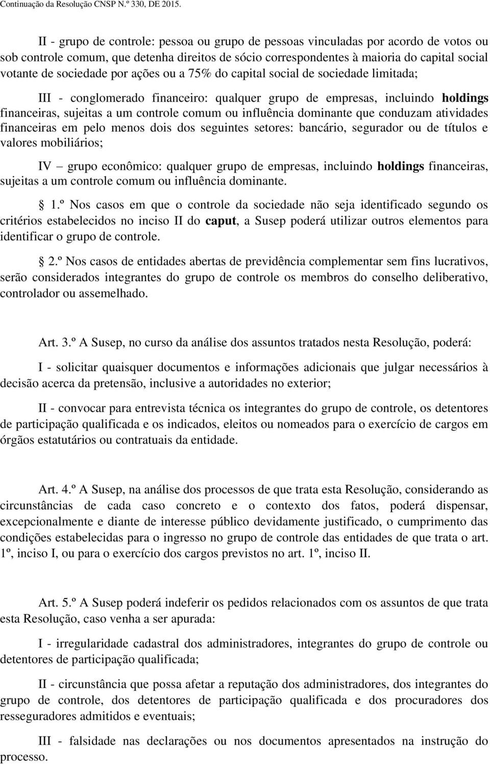 dominante que conduzam atividades financeiras em pelo menos dois dos seguintes setores: bancário, segurador ou de títulos e valores mobiliários; IV grupo econômico: qualquer grupo de empresas,