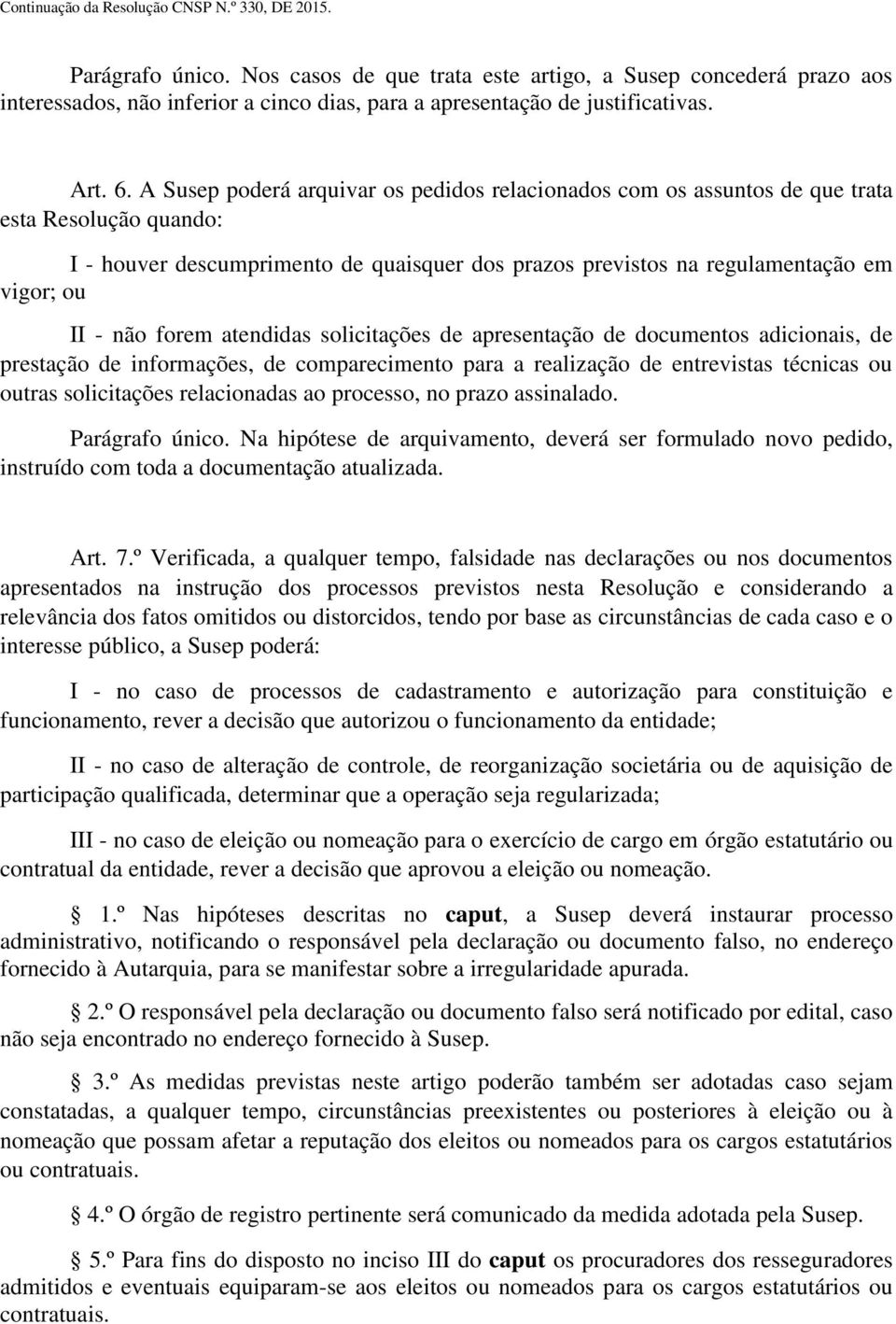 forem atendidas solicitações de apresentação de documentos adicionais, de prestação de informações, de comparecimento para a realização de entrevistas técnicas ou outras solicitações relacionadas ao